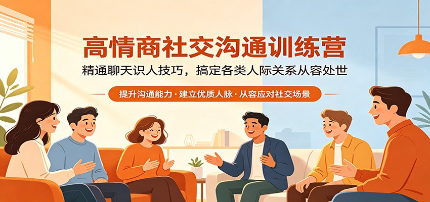 高情商社交沟通训练营：精通聊天识人技巧，搞定各类人际关系从容处世-搞钱利器