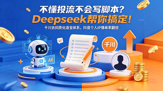 不懂投流不会写脚本？Deepseek帮你搞定！千川去同质化语言体系，抖音个人IP爆单率翻倍-搞钱利器