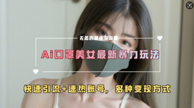 AI美女新玩法，超大流量+快速引流+速热账号-搞钱利器