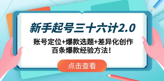 新手起号三十六计2.0：账号定位+爆款选题+差异化创作，百条爆款经验方法！-搞钱利器