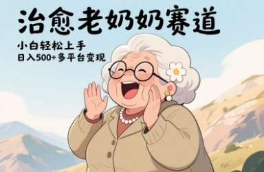 视频号治愈老奶奶赛道，小白轻松上手，日入多张，多平台变现-搞钱利器