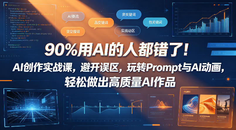 90%用AI的人都错了！AI创作实战课，避开误区，玩转Prompt与AI动画，轻松做出高质量AI作品-搞钱利器