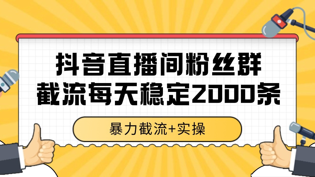 抖音直播间粉丝群截流，稳定采集数据全行业通用 2000+数据一天-搞钱利器