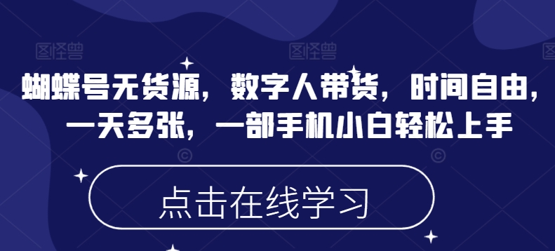 蝴蝶号无货源，数字人带货，时间自由，一天多张，一部手机小白轻松上手-搞钱利器