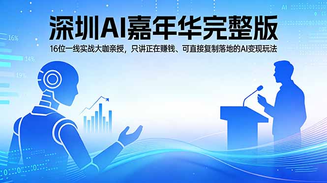 2026深圳AI嘉年华完整版：16位一线实战大咖亲授，只讲正在赚钱、可直接复制落地的AI变现玩法-搞钱利器