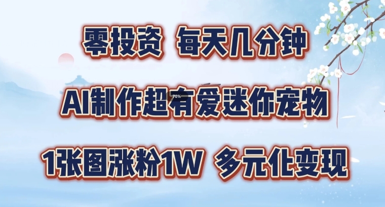 AI制作超有爱迷你宠物玩法，1张图涨粉1W，多元化变现，手把手交给你【揭秘】-搞钱利器