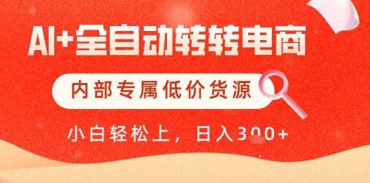 【AI+全自动转转电商】内部专属低价货源，全网首发，单日轻松变现几张【揭秘】-搞钱利器