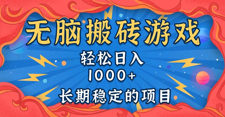 无脑搬砖游戏，轻松日入1000+ 长期稳定的项目-搞钱利器