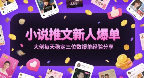 小说推文新人爆单大佬每天稳定三位数爆单经验分享-搞钱利器