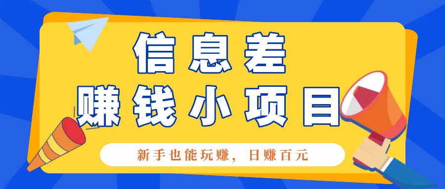 一个容易被人忽略信息差小项目，新手也能玩赚，轻松日赚百元【全套工具】-搞钱利器
