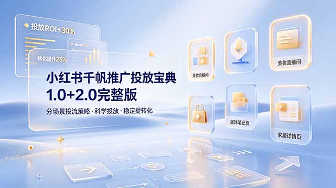 小红书千帆推广投放宝典1.0+2.0完整版，分场景投流策略，帮助商家科学投放稳定提转化-搞钱利器