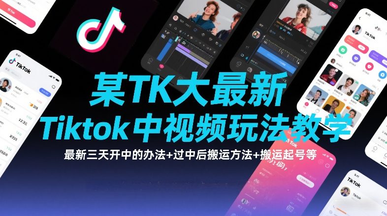 某TK大佬最新Tiktok中视频玩法教学，最新三天开中的办法+过中后搬运方法+搬运起号等-搞钱利器