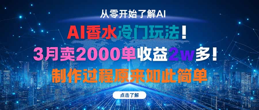 AI香水冷门玩法！3月卖2000单收益2w多！制作过程原来如此简单-搞钱利器