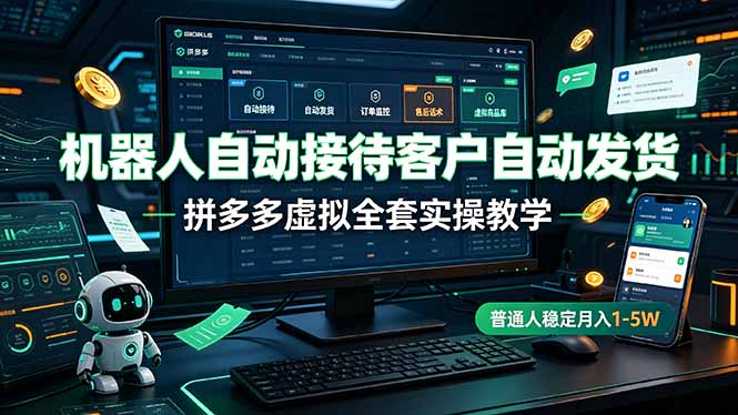 机器人自动接待客户自动发货，拼多多虚拟全套实操教学，普通人稳定月入 1-5W-搞钱利器
