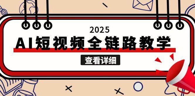 2025AI短视频全链路教学，文案图片视频生成，解决自媒体创作痛点-搞钱利器