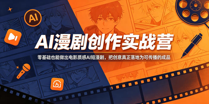 AI漫剧创作实战营，零基础也能做出电影质感AI短漫剧，把创意真正落地为可传播的成品-搞钱利器