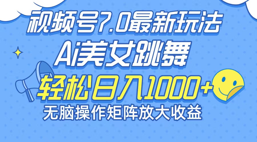 最新7.0暴利玩法视频号AI美女，简单矩阵可无限发大收益轻松日入1000+-搞钱利器