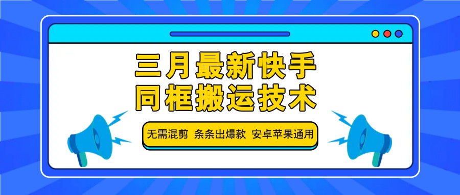 三月最新快手同框搬运技术，无需混剪 条条出爆款 安卓苹果通用-搞钱利器