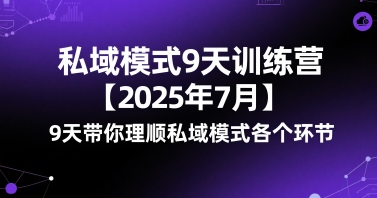 私域模式9天训练营【2025年7月】​9天带你理顺私域模式各个环节-搞钱利器