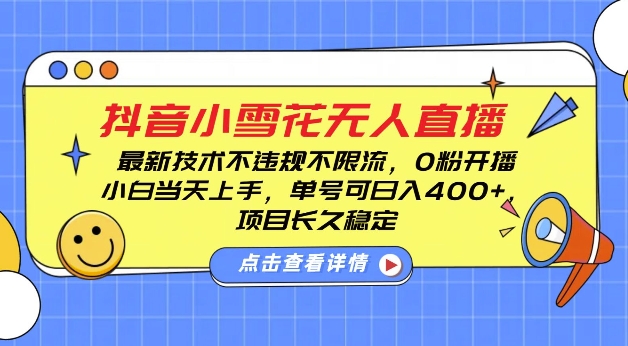 DY小雪花无人直播，0粉开播，不违规不限流，新手单号可日入4张，长久稳定【揭秘】-搞钱利器