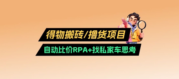 得物搬砖撸货项目_自动比价RPA+找私车思考v2.0-搞钱利器