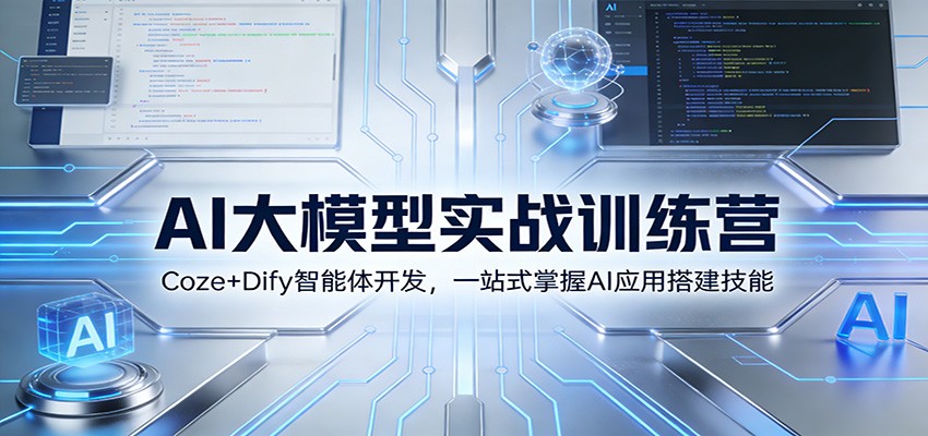 AI大模型实战训练营：Coze+Dify智能体开发，一站式掌握AI应用搭建技能-搞钱利器