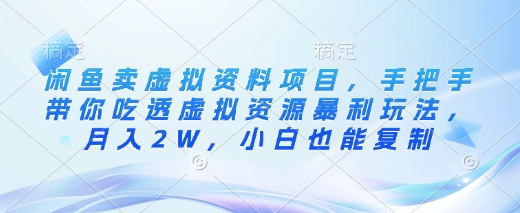 闲鱼卖虚拟资料项目，手把手带你吃透虚拟资源暴利玩法，月入2W，小白也能复制-搞钱利器
