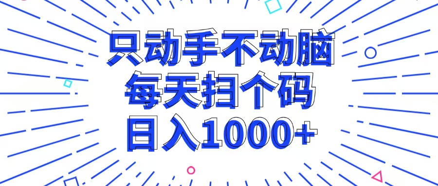 只动手不动脑，每个扫个码，日入1000+-搞钱利器