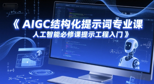 AIGC结构化提示词专业课，人工智能必修课提示工程入门-搞钱利器