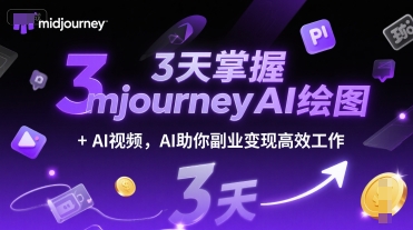 3天掌握midjourneyAI绘图+AI视频，AI助你副业变现高效工作-搞钱利器