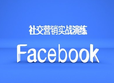 Facebook社交营销实战演练，外贸人绝对不能错过的营销推广平台-搞钱利器