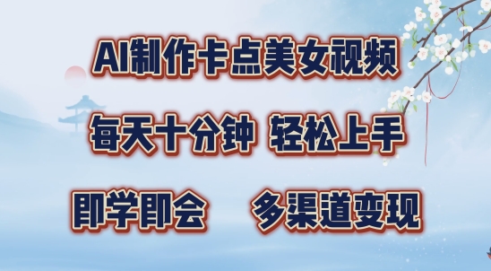AI制作卡点美女视频，每天十分钟，多渠道变现【揭秘】-搞钱利器