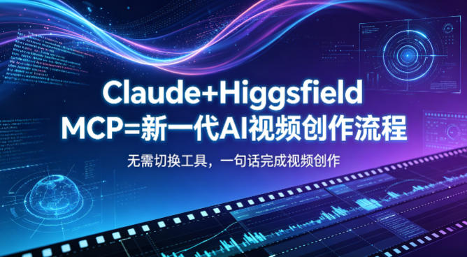 Claude+Higgsfield MCP=新一代AI视频创作流程，不需要切换工具，一句话就能完成视频创作-搞钱利器