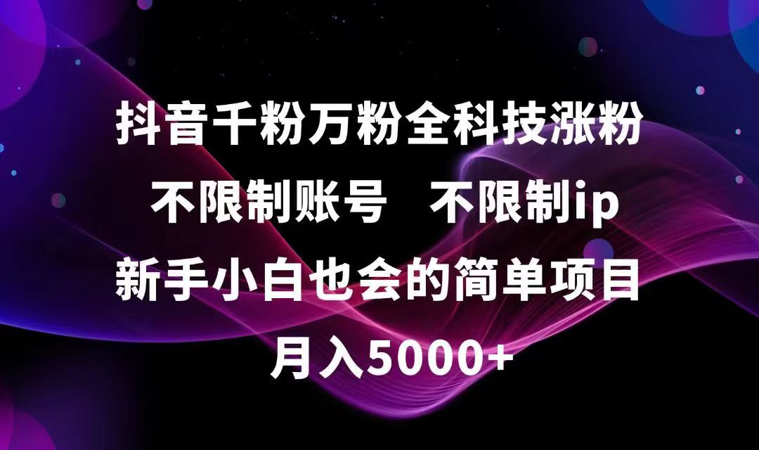 抖音千粉万粉全科技涨粉,不限制账号,不限制ip,新手小白也会的简单项目,…-搞钱利器