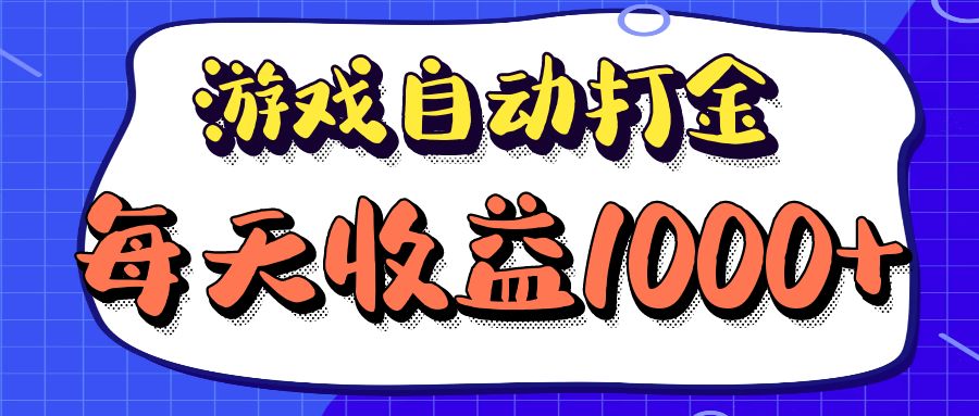 老款游戏自动打金项目，每天收益1000+ 长期稳定-搞钱利器