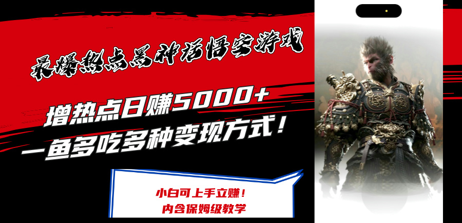 最爆热点黑神话悟空游戏，增热点日赚5k+，一鱼多吃多种变现方式，可立马上手赚钱【揭秘】-搞钱利器