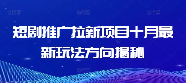 短剧推广拉新项目十月最新玩法方向揭秘-搞钱利器