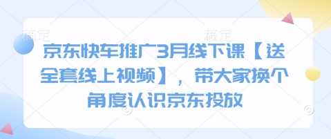 京东快车推广3月线下课【送全套线上视频】，带大家换个角度认识京东投放-搞钱利器