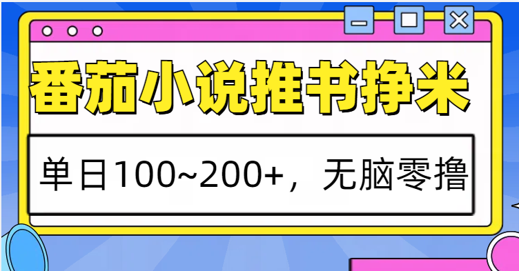 番茄小说推书赚米，单日100~200+，无脑零撸-搞钱利器