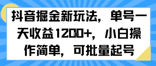 抖音掘金新玩法，单号一天收益多张，小白操作简单，可批量起号-搞钱利器