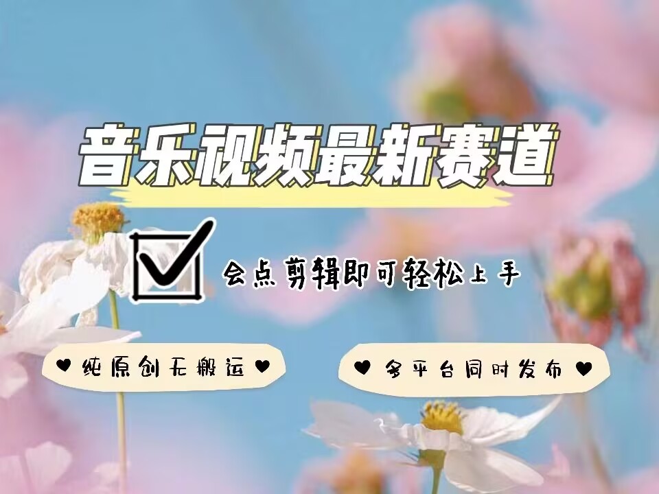 音乐视频赛道最新玩法，纯原创不违规，可所有平台同时发布，会点剪辑即可轻松拿捏-搞钱利器