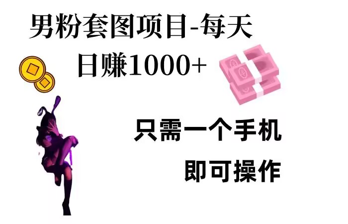男粉私域项目，每天日入1k，只需要用一个手机即可操作【揭秘】-搞钱利器