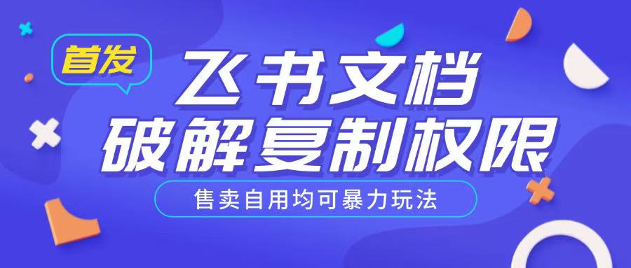 首发飞书文档破解复制权限，售卖自用均可暴力玩法-搞钱利器
