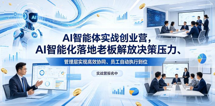 AI智能体实战创业营26年4月23-25号线下课，AI智能化落地老板解放决策压力、管理层实现高效协同、员工自动执行到位-搞钱利器