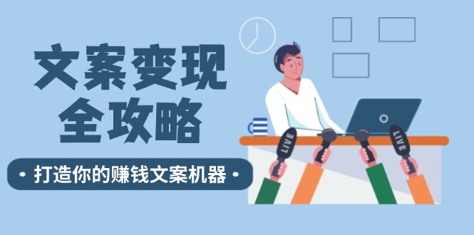 文案变现全攻略：12个技巧深度剖析，打造你的赚钱文案机器-搞钱利器
