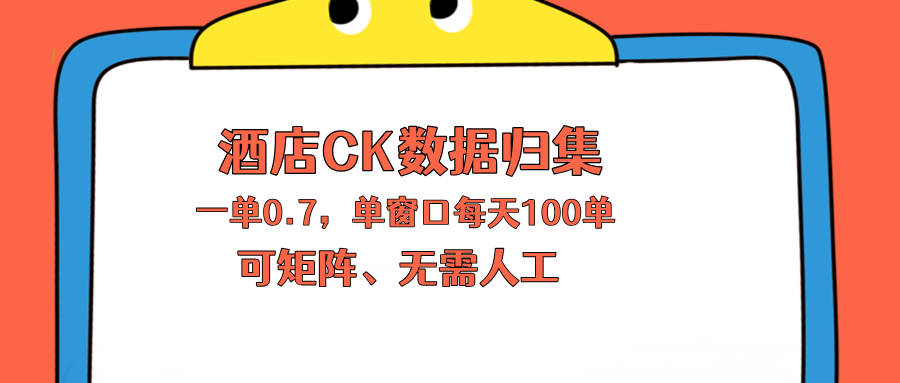 上班也能玩的酒店CK数据归集，一单0.7单窗口每天可做100单，一个人就能矩阵操作-搞钱利器
