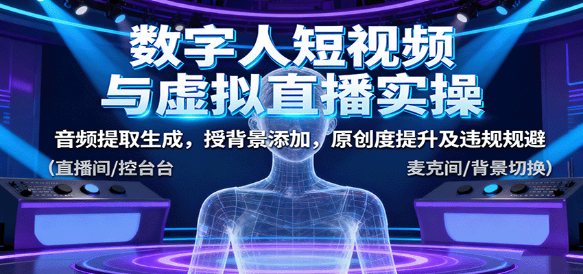 数字人短视频与虚拟直播实操，音频提取生成，背景添加，原创度提升及违规规避-搞钱利器