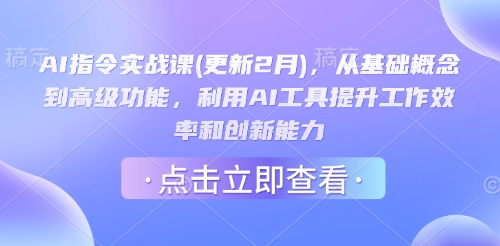 AI指令实战课(更新2月)，从基础概念到高级功能，利用AI工具提升工作效率和创新能力-搞钱利器