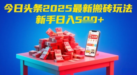 今日头条2025年最新搬砖玩法，新手也能轻松日入5张-搞钱利器