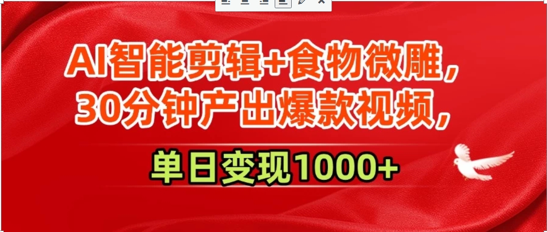 AI智能剪辑+食物微雕，30分钟产出爆款视频，单日变现1000+-搞钱利器
